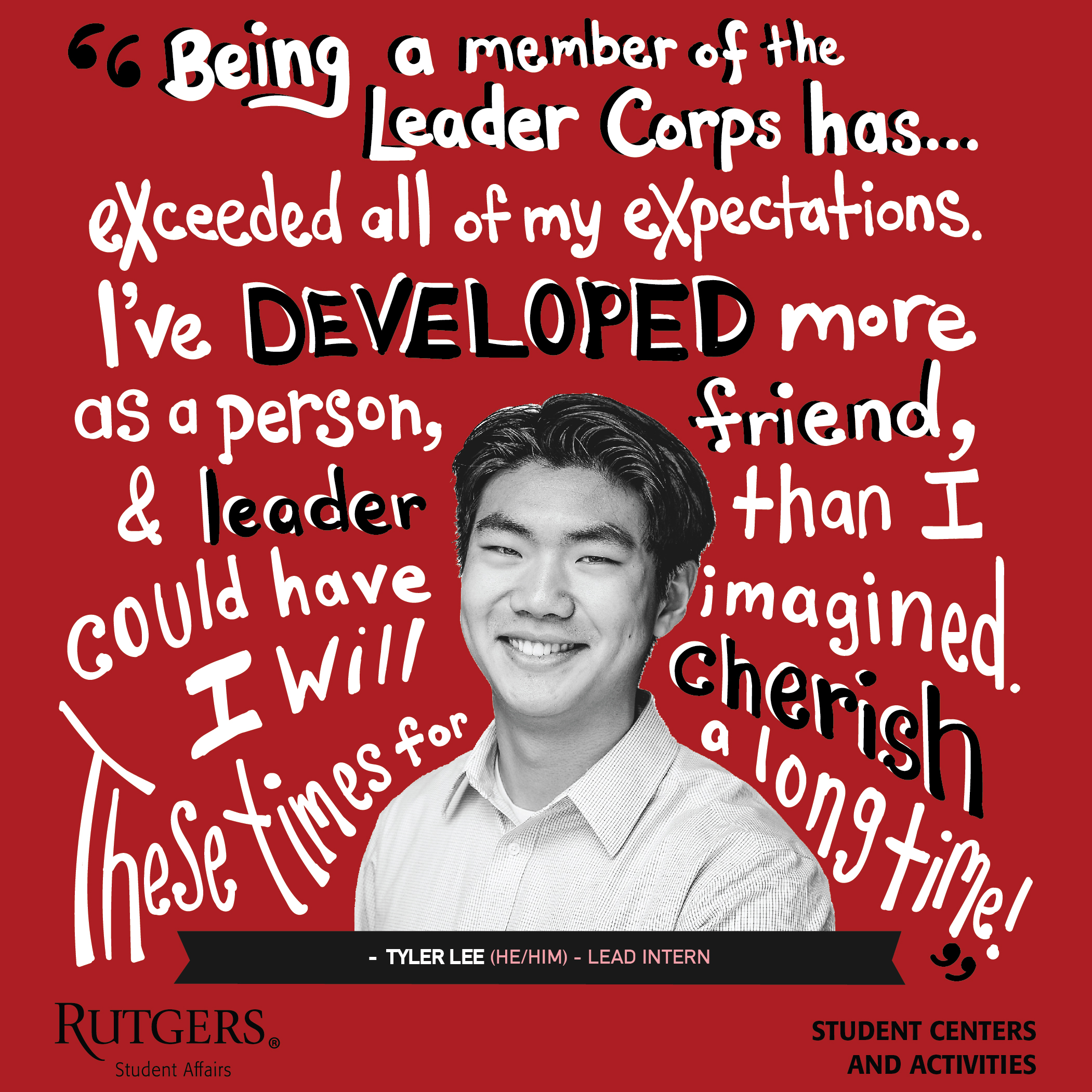 A quote by Tyler Lee: "Being a member of the Leader Corps has exceeded all of my expectations. I've developed more as a person, friend, and leader than I could have imagines. I will cherish these times for a long time!"