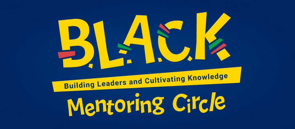 B.L.A.C.K. Building Leaders and Cultivating Knowledge Mentoring Circle