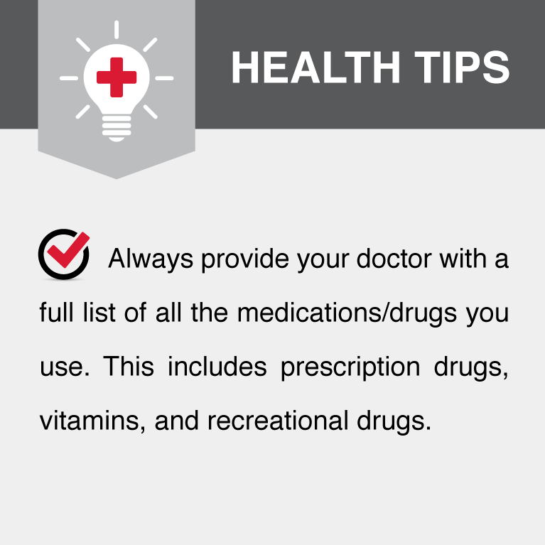 Always provide your doctor with a full list of all medications/drugs you use. This includes prescription drugs, vitamins, and recreational drugs.