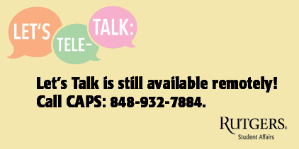 Let's Talk is still available remotely! Call CAPS: 848-932-7884.