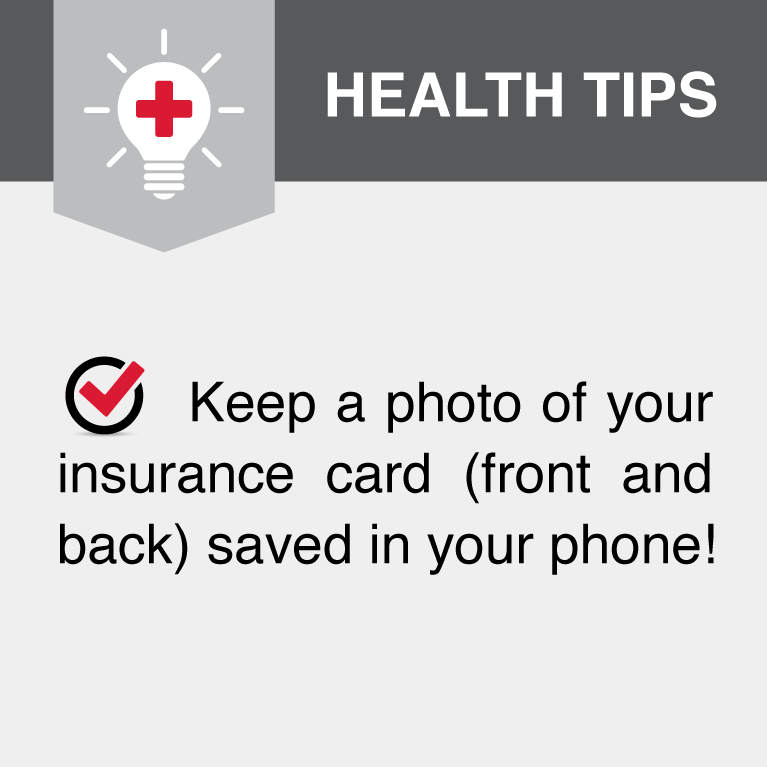 Keep a photo of your insurance card (front and back) saved in your phone!)