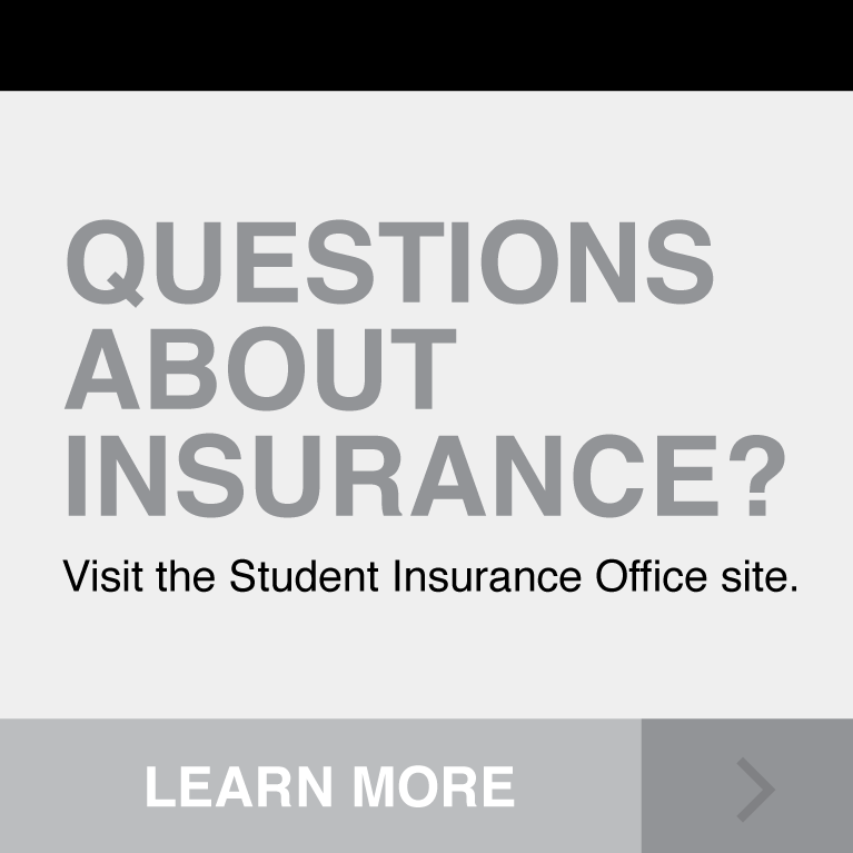Questions about insurance? Visit the Student Insurance Office website. Click to Learn More.